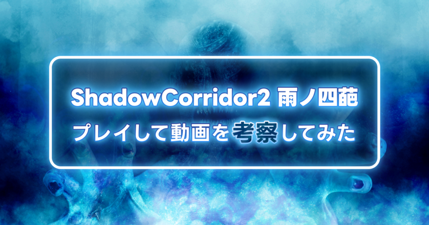『ShadowCorridor2 雨ノ四葩』をプレイして動画を考察してみた