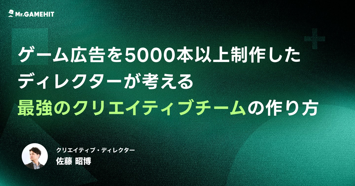 ゲーム広告を5,000本以上制作したディレクターが考える最強のクリエイティブチームの作り方とはのサムネイル画像