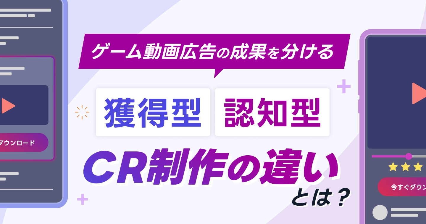ゲーム動画広告の成果を分ける「獲得型」と「認知型」クリエイティブ制作の違いとは？のサムネイル画像